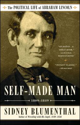 A Self-Made Man: The Political Life of Abraham Lincoln Vol. I, 1809-1849 - Sidney Blumenthal