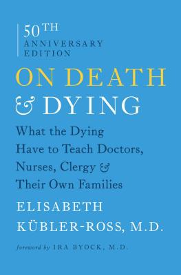 On Death & Dying: What the Dying Have to Teach Doctors, Nurses, Clergy & Their Own Families - Elisabeth Kubler-ross