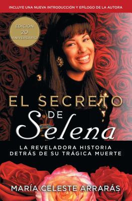 El Secreto de Selena (Selena's Secret): La Reveladora Historia Detr�s Su Tr�gica Muerte - Maria Celeste Arraras