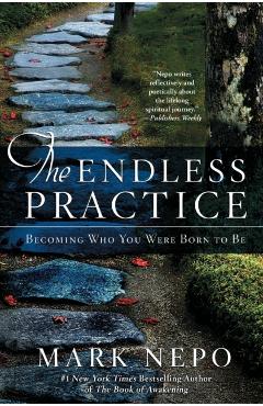 The Endless Practice: Becoming Who You Were Born to Be - Mark Nepo