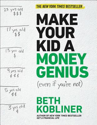 Make Your Kid a Money Genius (Even If You're Not): A Parents' Guide for Kids 3 to 23 - Beth Kobliner