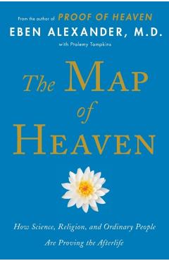 The Map of Heaven: How Science, Religion, and Ordinary People Are Proving the Afterlife - Eben Alexander