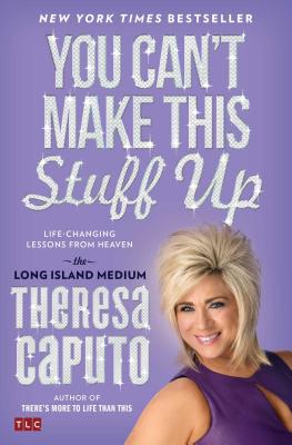 You Can't Make This Stuff Up: Life-Changing Lessons from Heaven - Theresa Caputo