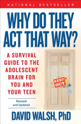Why Do They Act That Way?: A Survival Guide to the Adolescent Brain for You and Your Teen - David Walsh