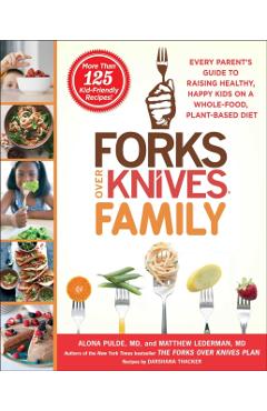 Forks Over Knives Family: Every Parent's Guide to Raising Healthy, Happy Kids on a Whole-Food, Plant-Based Diet - Alona Pulde