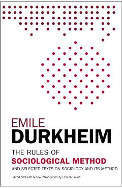 The Rules of Sociological Method: And Selected Texts on Sociology and Its Method - Emile Durkheim