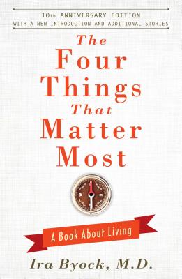 The Four Things That Matter Most: A Book about Living - Ira Byock