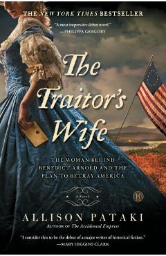 The Traitor's Wife: The Woman Behind Benedict Arnold and the Plan to Betray America - Allison Pataki