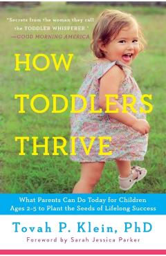 How Toddlers Thrive: What Parents Can Do Today for Children Ages 2-5 to Plant the Seeds of Lifelong Success - Tovah P. Klein