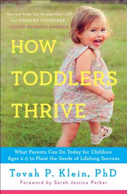 How Toddlers Thrive: What Parents Can Do Today for Children Ages 2-5 to Plant the Seeds of Lifelong Success - Tovah P. Klein