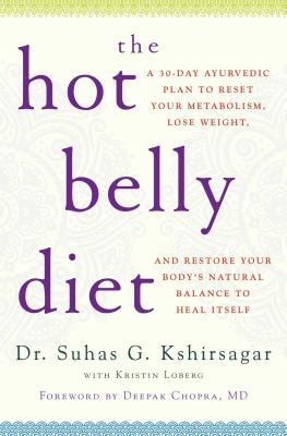 The Hot Belly Diet: A 30-Day Ayurvedic Plan to Reset Your Metabolism, Lose Weight, and Restore Your Body's Natural Balance to Heal Itself - Suhas G. Kshirsagar