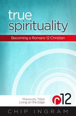 True Spirituality: Becoming a Romans 12 Christian - Chip Ingram