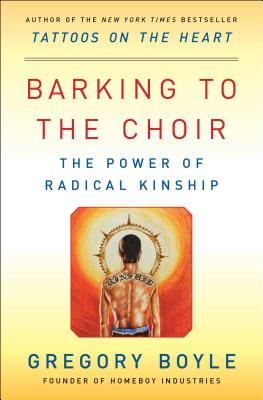 Barking to the Choir: The Power of Radical Kinship - Gregory Boyle