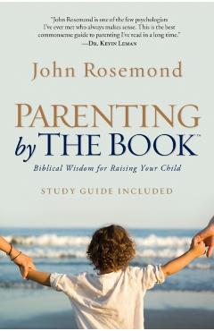 Parenting by the Book: Biblical Wisdom for Raising Your Child - John Rosemond