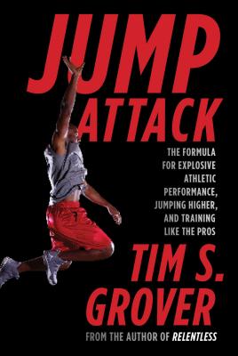 Jump Attack: The Formula for Explosive Athletic Performance, Jumping Higher, and Training Like the Pros - Tim S. Grover