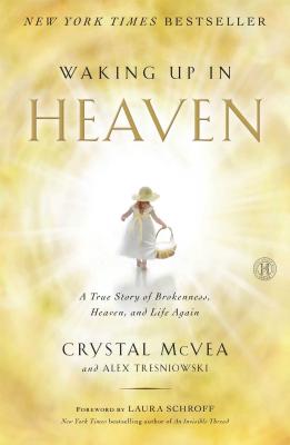 Waking Up in Heaven: A True Story of Brokenness, Heaven, and Life Again - Crystal Mcvea