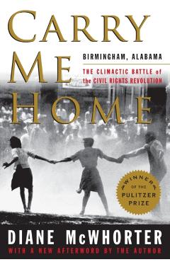 Carry Me Home: Birmingham, Alabama: The Climactic Battle of the Civil Rights Revolution - Diane Mcwhorter