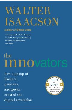 The Innovators: How a Group of Hackers, Geniuses, and Geeks Created the Digital Revolution - Walter Isaacson