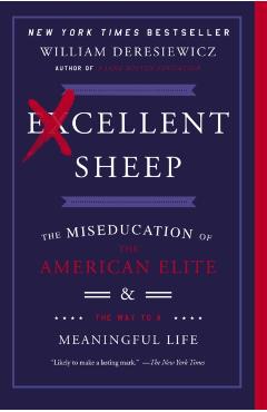 Excellent Sheep: The Miseducation of the American Elite and the Way to a Meaningful Life - William Deresiewicz