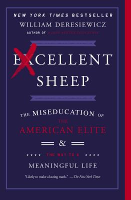 Excellent Sheep: The Miseducation of the American Elite and the Way to a Meaningful Life - William Deresiewicz