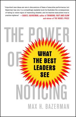 The Power of Noticing: What the Best Leaders See - Max Bazerman