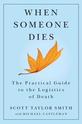 When Someone Dies: The Practical Guide to the Logistics of Death - Scott Taylor Smith