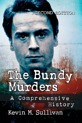 The Bundy Murders: A Comprehensive History, 2D Ed. - Kevin M. Sullivan