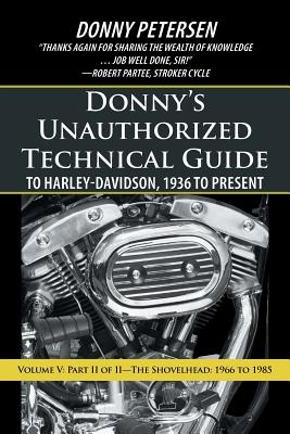 Donny's Unauthorized Technical Guide to Harley-Davidson, 1936 to Present: Volume V: Part II of II-The Shovelhead: 1966 to 1985 - Donny Petersen