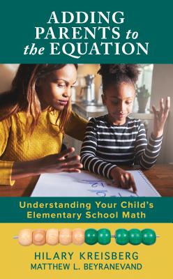 Adding Parents to the Equation: Understanding Your Child's Elementary School Math - Hilary Kreisberg