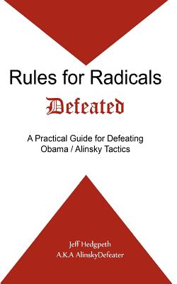 Rules for Radicals Defeated: A Practical Guide for Defeating Obama/Alinsky Tactics - Jeff Hedgpeth