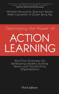 Optimizing the Power of Action Learning: Real-Time Strategies for Developing Leaders, Building Teams and Transforming Organizations - Michael Marquardt