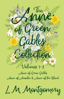 The Anne of Green Gables Collection - Volumes 1-3 (Anne of Green Gables, Anne of Avonlea and Anne of the Island) - L. M. Montgomery