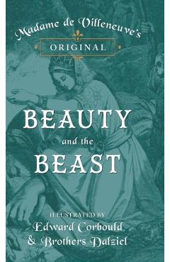 Madame de Villeneuve's Original Beauty and the Beast - Illustrated by Edward Corbould and Brothers Dalziel - Gabrielle-suzanne Barbot De Villeneuve