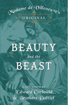 Madame de Villeneuve's Original Beauty and the Beast - Illustrated by Edward Corbould and Brothers Dalziel - Gabrielle-suzanne Barbot De Villeneuve