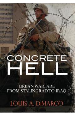 Poza produsului Concrete Hell: Urban warefare from Stalingrad to Iraq - Louis A. Dimarco