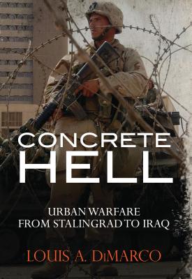 Concrete Hell: Urban warefare from Stalingrad to Iraq - Louis A. Dimarco