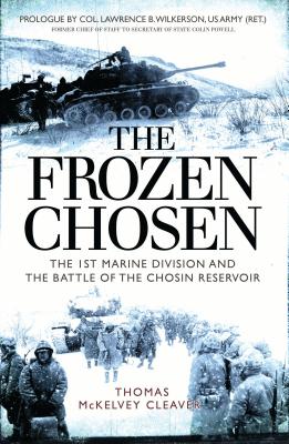 The Frozen Chosen: The 1st Marine Division and the Battle of the Chosin Reservoir - Thomas Mckelvey Cleaver