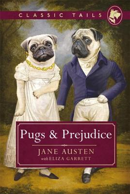 Pugs and Prejudice (Classic Tails 1): Beautifully Illustrated Classics, as Told by the Finest Breeds! - Jane Austen