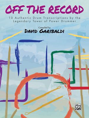 David Garibaldi -- Off the Record: 10 Authentic Drum Transcriptions by the Legendary Tower of Power Drummer - David Garibaldi