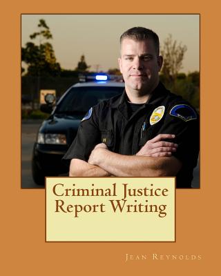 Criminal Justice Report Writing - Jean Reynolds Ph. D.