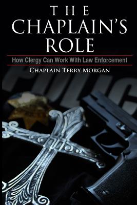 The Chaplain's Role: How Clergy can Work with Law Enforcement - Terry K. Morgan