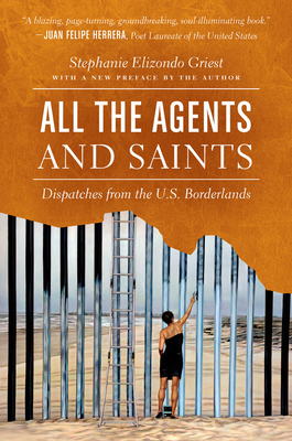 All the Agents and Saints, Paperback Edition: Dispatches from the U.S. Borderlands - Stephanie Elizondo Griest