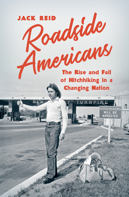 Roadside Americans: The Rise and Fall of Hitchhiking in a Changing Nation - Jack Reid