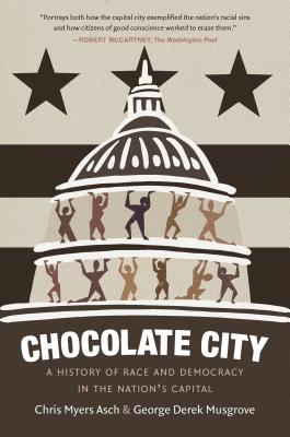 Chocolate City: A History of Race and Democracy in the Nation's Capital - Chris Myers Asch