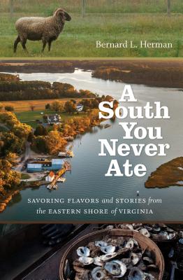 A South You Never Ate: Savoring Flavors and Stories from the Eastern Shore of Virginia - Bernard L. Herman