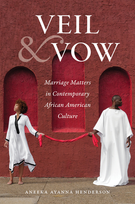 Veil and Vow: Marriage Matters in Contemporary African American Culture - Aneeka Ayanna Henderson