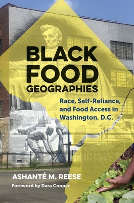 Black Food Geographies: Race, Self-Reliance, and Food Access in Washington, D.C. - Ashant� M. Reese