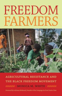Freedom Farmers: Agricultural Resistance and the Black Freedom Movement - Monica M. White