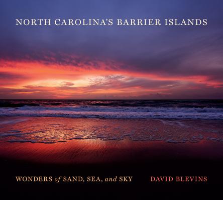 North Carolina's Barrier Islands: Wonders of Sand, Sea, and Sky - David Blevins