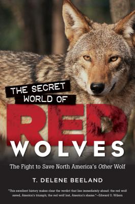 The Secret World of Red Wolves: The Fight to Save North America's Other Wolf - T. Delene Beeland